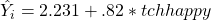 \hat{Y}_i = 2.231 + .82 \ast tchhappy